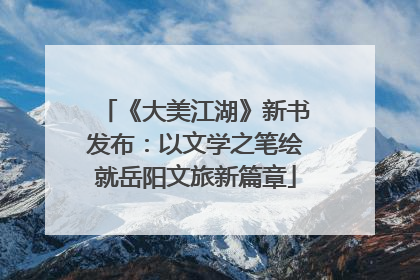 《大美江湖》新书发布：以文学之笔绘就岳阳文旅新篇章