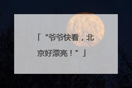 “爷爷快看，北京好漂亮！”
