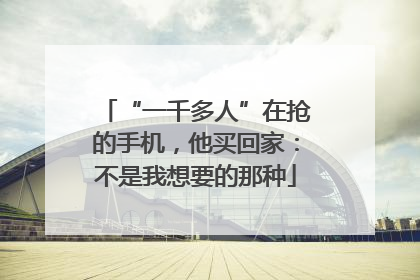 “一千多人”在抢的手机，他买回家：不是我想要的那种