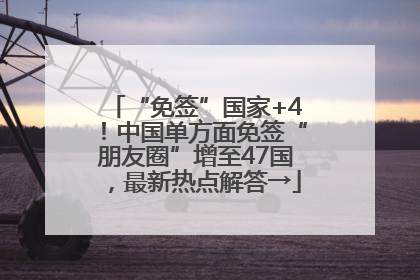 “免签”国家+4！中国单方面免签“朋友圈”增至47国，最新热点解答→