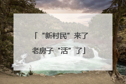 “新村民”来了 老房子“活”了