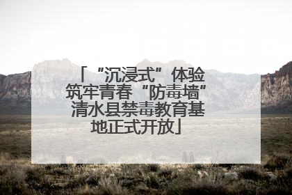 “沉浸式”体验 筑牢青春“防毒墙” 清水县禁毒教育基地正式开放