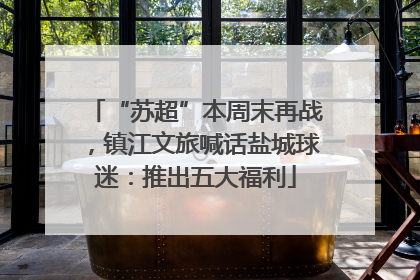 “苏超”本周末再战，镇江文旅喊话盐城球迷：推出五大福利