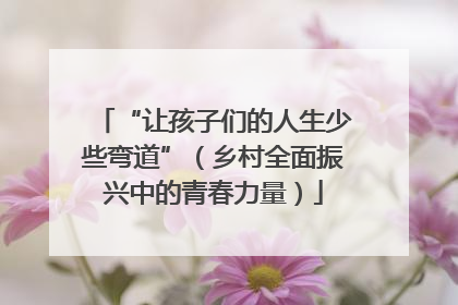 “让孩子们的人生少些弯道”（乡村全面振兴中的青春力量）