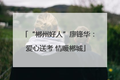 “郴州好人”廖锋华:爱心送考 情暖郴城