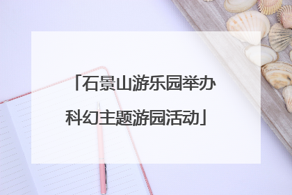 石景山游乐园举办科幻主题游园活动