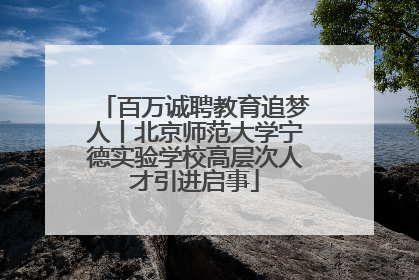 百万诚聘教育追梦人丨北京师范大学宁德实验学校高层次人才引进启事