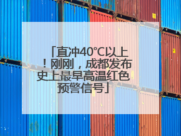 直冲40℃以上！刚刚，成都发布史上最早高温红色预警信号