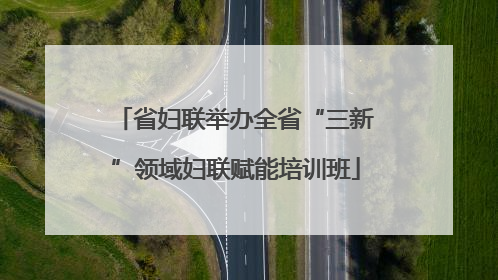省妇联举办全省“三新”领域妇联赋能培训班