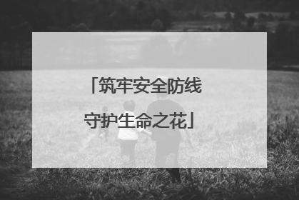 筑牢安全防线 守护生命之花