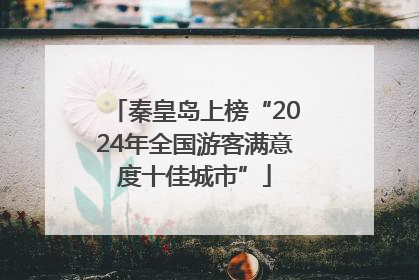 秦皇岛上榜“2024年全国游客满意度十佳城市”