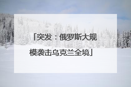 突发：俄罗斯大规模袭击乌克兰全境