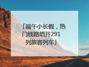 端午小长假，热门线路增开291列旅客列车