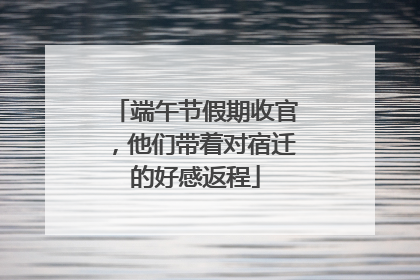 端午节假期收官，他们带着对宿迁的好感返程