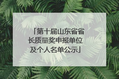 第十届山东省省长质量奖申报单位及个人名单公示