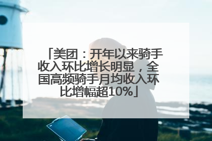 美团：开年以来骑手收入环比增长明显，全国高频骑手月均收入环比增幅超10%