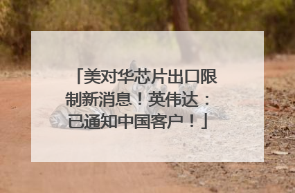 美对华芯片出口限制新消息！英伟达：已通知中国客户！