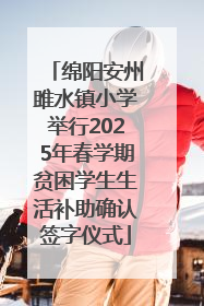 绵阳安州雎水镇小学举行2025年春学期贫困学生生活补助确认签字仪式