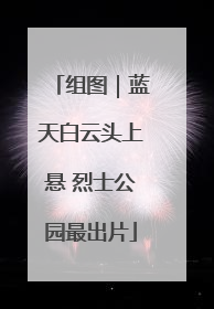 组图｜蓝天白云头上悬 烈士公园最出片