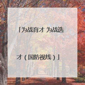 为战育才 为战选才（国防视线）