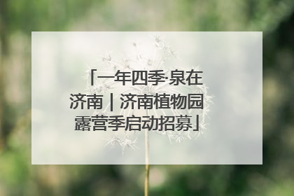 一年四季·泉在济南｜济南植物园露营季启动招募