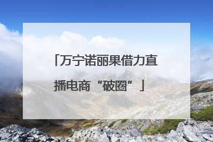 万宁诺丽果借力直播电商“破圈”