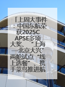 上周大事件：中国东航荣获2025CAPSE多项大奖、“上海—北京大兴”两舱试点“线上选餐”、携手菜鸟推进航空维修数字化转型