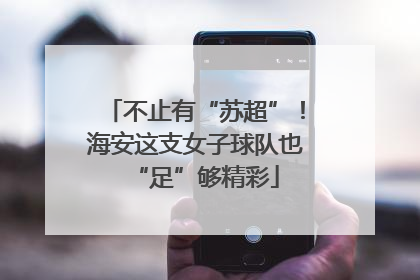 不止有“苏超”！海安这支女子球队也“足”够精彩