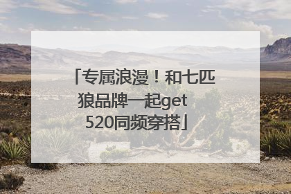 专属浪漫！和七匹狼品牌一起get 520同频穿搭