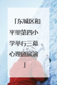 东城区和平里第四小学举行三幕心理剧展演