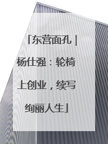 东营面孔｜杨仕强：轮椅上创业，续写绚丽人生