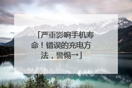 严重影响手机寿命！错误的充电方法，警惕→