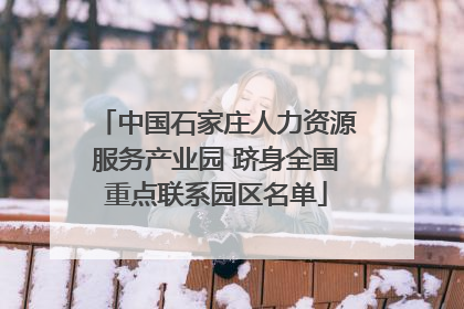 中国石家庄人力资源服务产业园 跻身全国重点联系园区名单