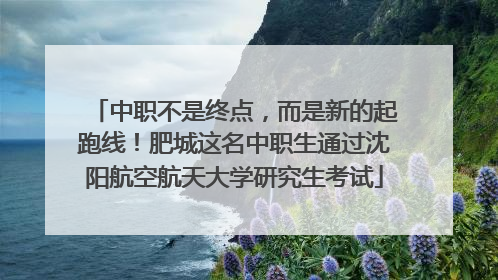 中职不是终点，而是新的起跑线！肥城这名中职生通过沈阳航空航天大学研究生考试