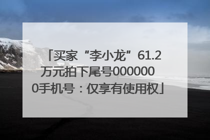 买家“李小龙”61.2万元拍下尾号0000000手机号：仅享有使用权