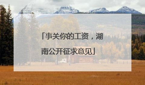 事关你的工资，湖南公开征求意见