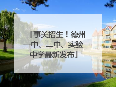 事关招生！德州一中、二中、实验中学最新发布