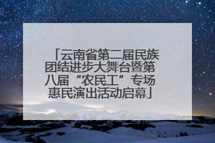 云南省第二届民族团结进步大舞台暨第八届“农民工”专场惠民演出活动启幕