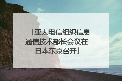 亚太电信组织信息通信技术部长会议在日本东京召开