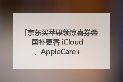 京东买苹果领惊喜券叠国补更香 iCloud、AppleCare+服务限时低至85折
