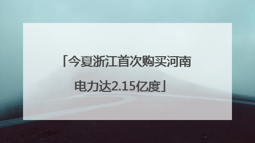 今夏浙江首次购买河南电力达2.15亿度