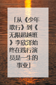 从《少年歌行》到《无限超越班》李欣泽始终在践行演员是一生的事业
