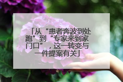 从“患者奔波到处跑”到“专家来到家门口”，这一转变与一件提案有关
