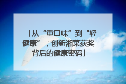 从“重口味”到“轻健康”，创新湘菜获奖背后的健康密码