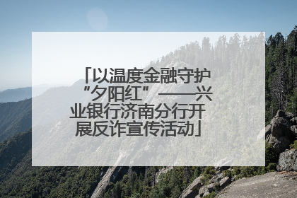 以温度金融守护“夕阳红”——兴业银行济南分行开展反诈宣传活动