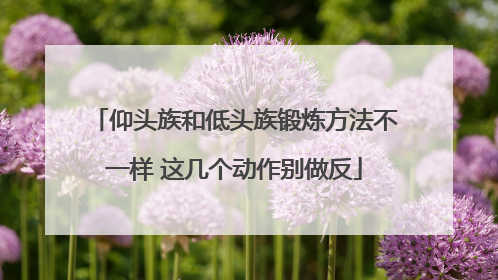 仰头族和低头族锻炼方法不一样 这几个动作别做反