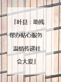叶县：助残帮办贴心服务 温情传递社会大爱