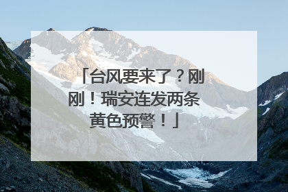 台风要来了？刚刚！瑞安连发两条黄色预警！