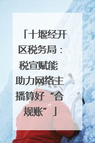 十堰经开区税务局：税宣赋能 助力网络主播算好“合规账”