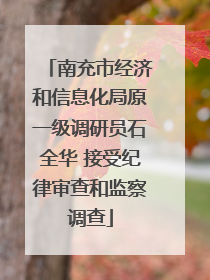 南充市经济和信息化局原一级调研员石全华 接受纪律审查和监察调查